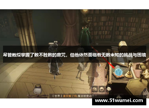 尽管教授掌握了数不胜数的魔咒，但他依然面临着无数未知的挑战与困境