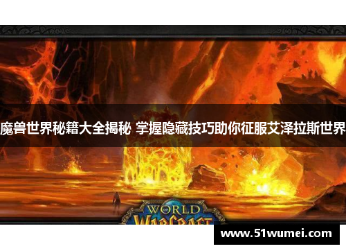 魔兽世界秘籍大全揭秘 掌握隐藏技巧助你征服艾泽拉斯世界
