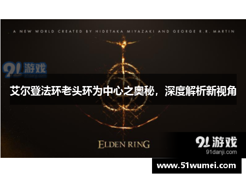 艾尔登法环老头环为中心之奥秘，深度解析新视角