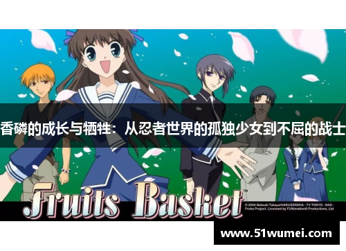香磷的成长与牺牲：从忍者世界的孤独少女到不屈的战士
