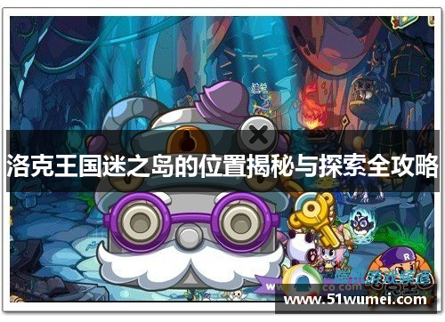 洛克王国迷之岛的位置揭秘与探索全攻略